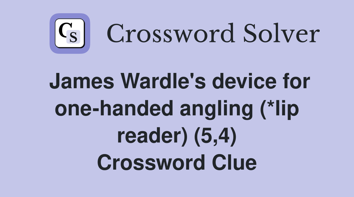 James Wardle's device for one-handed angling (*lip reader) (5,4